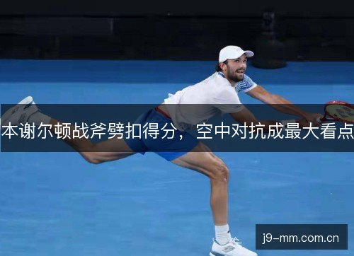 本谢尔顿战斧劈扣得分，空中对抗成最大看点